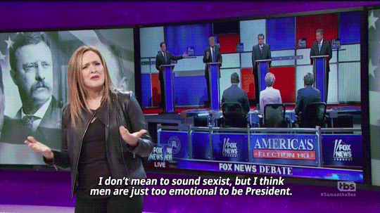 Samantha Bee på Full Frontal sier "I don't mean to sound sexist, but I think men are just too emotional to be president"